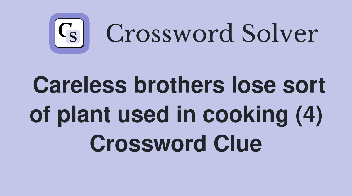 Careless brothers lose sort of plant used in cooking (4) Crossword